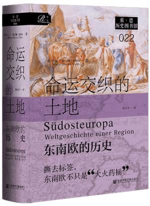 索恩丛书——命运交织的土地:东南欧的历史(撕去标签,东南欧不只是“大火药桶”)